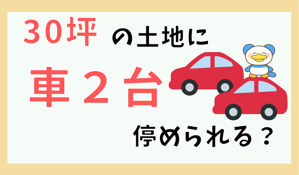 30坪で車2台は駐車できるのか その時の間取りは のちぐらし